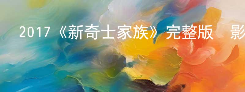 曹瑞敏的動漫綜藝大全,2017《新奇士家族》完整版電影/在線觀看/百度云-美劇天堂